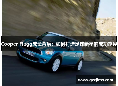 Cooper Flagg成长背后：如何打造足球新星的成功路径